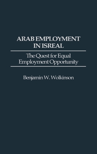 Arab Employment in Israel: The Quest for Equal Employment Opportunity (Hardback)