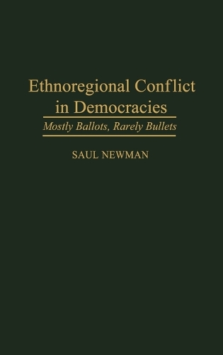 Ethnoregional Conflict in Democracies: Mostly Ballots, Rarely Bullets (Hardback)