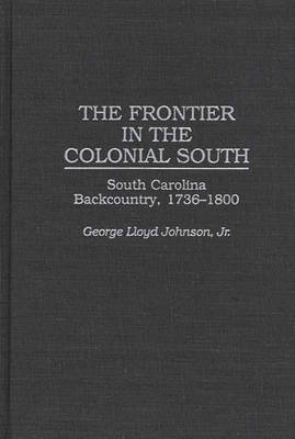 The Frontier in the Colonial South: South Carolina Backcountry, 1736-1800 (Hardback)