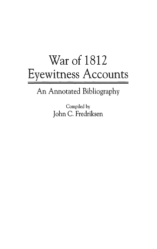 War of 1812 Eyewitness Accounts: An Annotated Bibliography - Bibliographies and Indexes in Military Studies (Hardback)