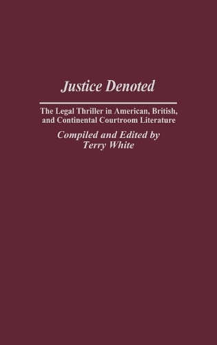Justice Denoted: The Legal Thriller in American, British, and Continental Courtroom Literature (Hardback)