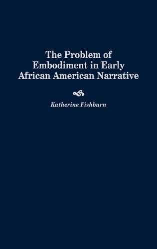 The Problem of Embodiment in Early African American Narrative (Hardback)