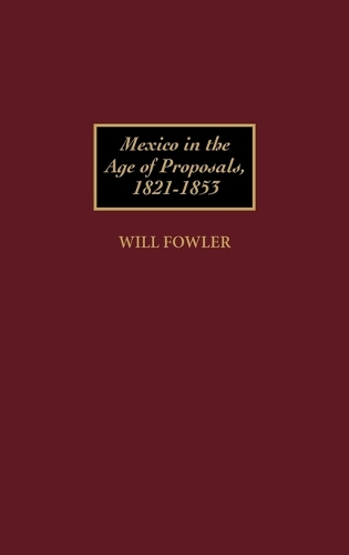 Mexico in the Age of Proposals, 1821-1853 (Hardback)