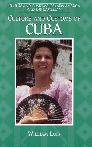 Culture and Customs of Cuba - Cultures and Customs of the World (Hardback)