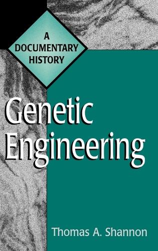 Genetic Engineering: A Documentary History - Primary Documents in American History and Contemporary Issues (Hardback)