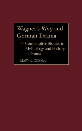 Wagner's Ring and German Drama: Comparative Studies in Mythology and History in Drama (Hardback)
