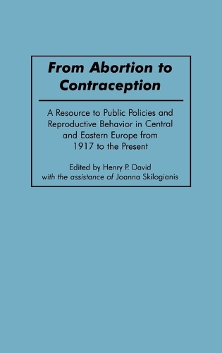 From Abortion to Contraception: A Resource to Public Policies and Reproductive Behavior in Central and Eastern Europe from 1917 to the Present (Hardback)