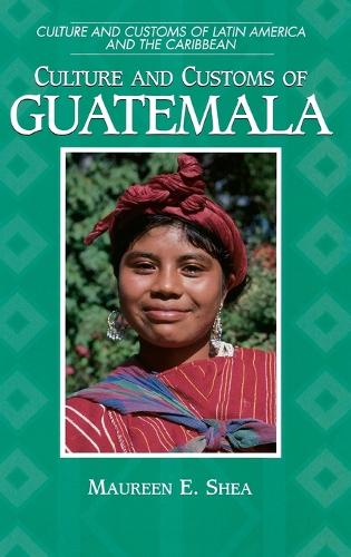 Culture and Customs of Guatemala - Cultures and Customs of the World (Hardback)