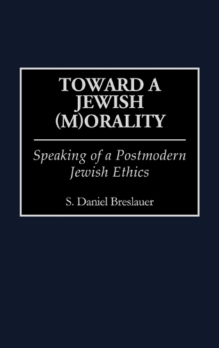 Toward a Jewish (M)Orality: Speaking of a Postmodern Jewish Ethics (Hardback)