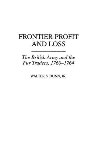 Frontier Profit and Loss: The British Army and the Fur Traders, 1760-1764 (Hardback)