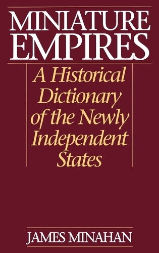 Miniature Empires: A Historical Dictionary of the Newly Independent States (Hardback)