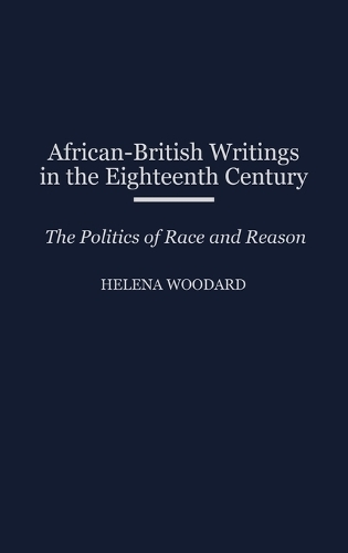 African-British Writings in the Eighteenth Century: The Politics of Race and Reason (Hardback)