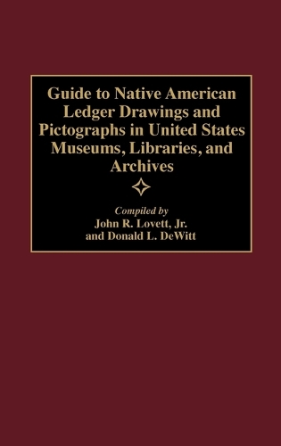 Guide to Native American Ledger Drawings and Pictographs in United States Museums, Libraries, and Archives - Bibliographies and Indexes in American History (Hardback)