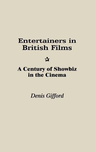 Entertainers in British Films: A Century of Showbiz in the Cinema (Hardback)