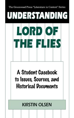 Understanding Lord of the Flies: A Student Casebook to Issues, Sources, and Historical Documents - The Greenwood Press "Literature in Context" Series (Hardback)