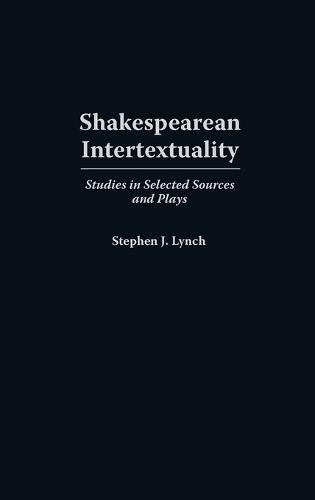 Shakespearean Intertextuality: Studies in Selected Sources and Plays (Hardback)