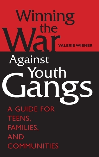 Winning the War Against Youth Gangs: A Guide for Teens, Families, and Communities (Hardback)