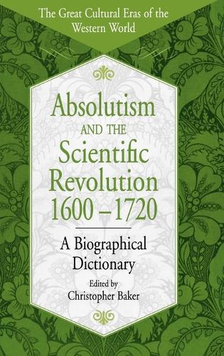 Absolutism and the Scientific Revolution, 1600-1720: A Biographical Dictionary - The Great Cultural Eras of the Western World (Hardback)