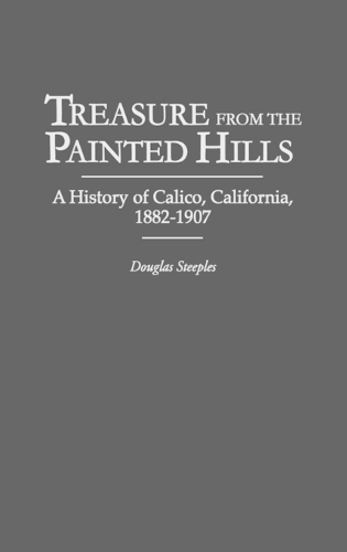 Treasure from the Painted Hills: A History of Calico, California, 1882-1907 (Hardback)