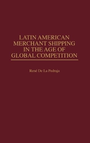 Latin American Merchant Shipping in the Age of Global Competition (Hardback)