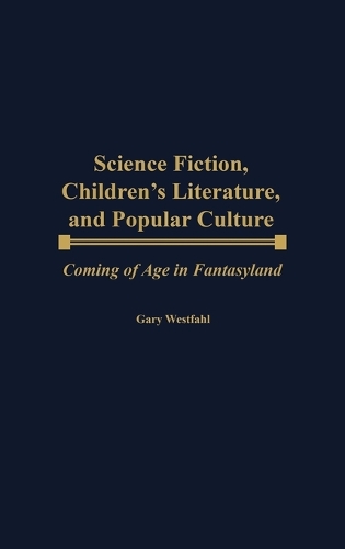 Science Fiction, Children's Literature, and Popular Culture: Coming of Age in Fantasyland (Hardback)