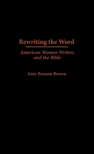 Rewriting the Word: American Women Writers and the Bible (Hardback)