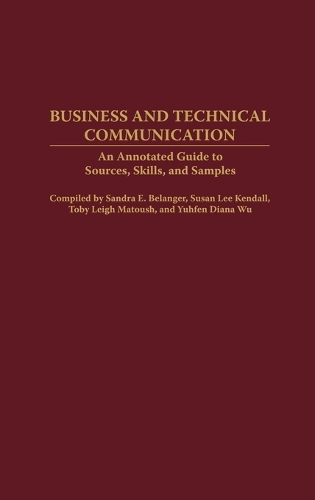 Business and Technical Communication: An Annotated Guide to Sources, Skills, and Samples (Hardback)