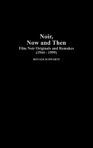 Noir, Now and Then: Film Noir Originals and Remakes (1944-1999) (Hardback)