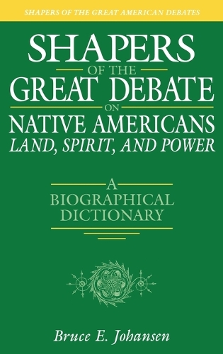 Shapers of the Great Debate on Native Americans--Land, Spirit, and Power: A Biographical Dictionary - Shapers of the Great American Debates (Hardback)