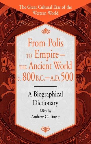 From Polis to Empire--The Ancient World, c. 800 B.C. - A.D. 500: A Biographical Dictionary - The Great Cultural Eras of the Western World (Hardback)