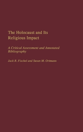 The Holocaust and Its Religious Impact: A Critical Assessment and Annotated Bibliography (Hardback)