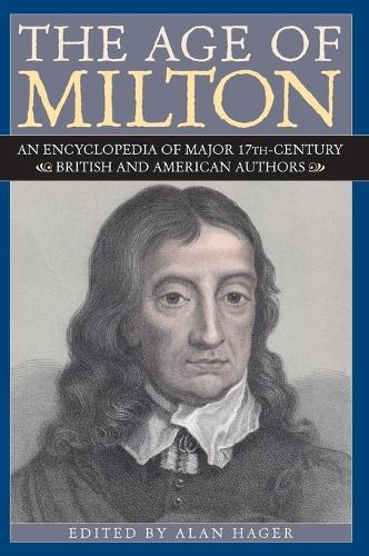 The Age of Milton: An Encyclopedia of Major 17th-Century British and American Authors (Hardback)