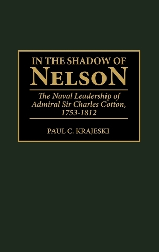 In the Shadow of Nelson: The Naval Leadership of Admiral Sir Charles Cotton, 1753-1812 (Hardback)