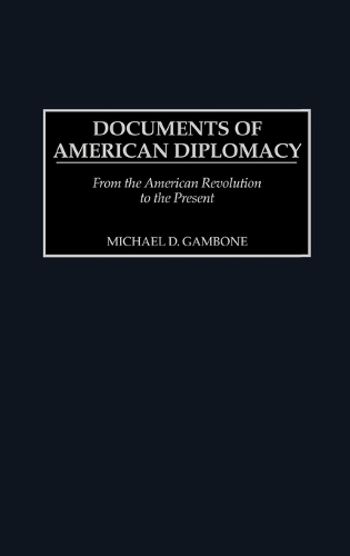 Documents of American Diplomacy: From the American Revolution to the Present - Documentary Reference Collections (Hardback)