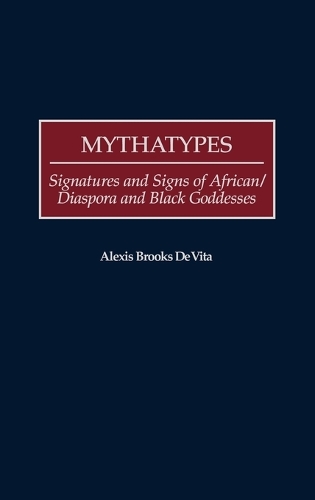Mythatypes: Signatures and Signs of African/Diaspora and Black Goddesses (Hardback)
