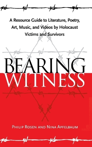 Bearing Witness: A Resource Guide to Literature, Poetry, Art, Music, and Videos by Holocaust Victims and Survivors (Hardback)