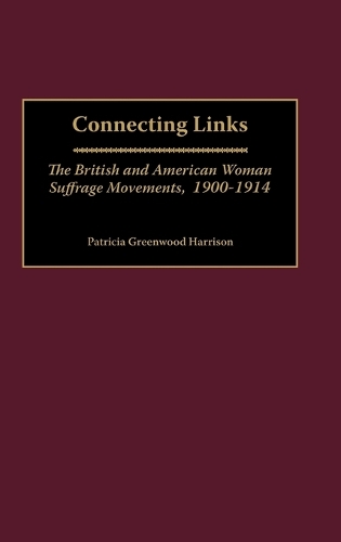 Connecting Links: The British and American Woman Suffrage Movements, 1900-1914 (Hardback)
