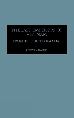 The Last Emperors of Vietnam: From Tu Duc to Bao Dai (Hardback)