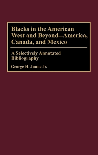 Blacks in the American West and Beyond--America, Canada, and Mexico: A Selectively Annotated Bibliography - Bibliographies and Indexes in Afro-American and African Studies (Hardback)