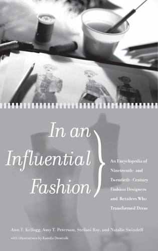 In an Influential Fashion: An Encyclopedia of Nineteenth- and Twentieth-Century Fashion Designers and Retailers Who Transformed Dress (Hardback)