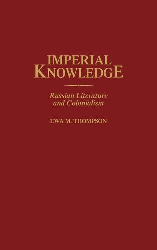 Imperial Knowledge: Russian Literature and Colonialism (Hardback)