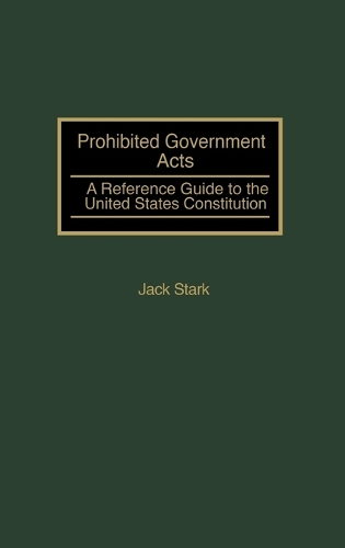 Prohibited Government Acts: A Reference Guide to the United States Constitution (Hardback)