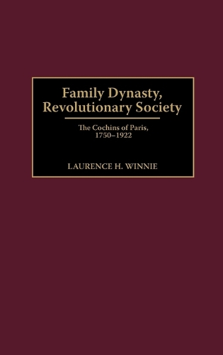 Family Dynasty, Revolutionary Society: The Cochins of Paris, 1750-1922 (Hardback)