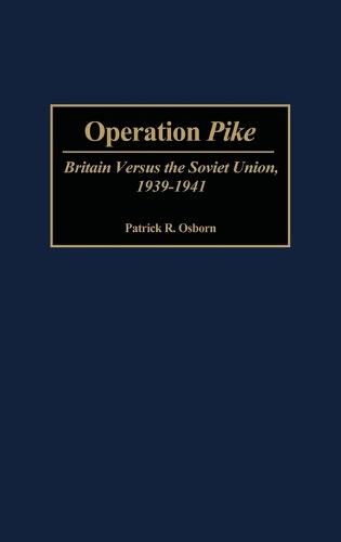 Operation Pike: Britain Versus the Soviet Union, 1939-1941 (Hardback)