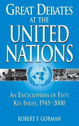Great Debates at the United Nations: An Encyclopedia of Fifty Key Issues, 1945-2000 (Hardback)