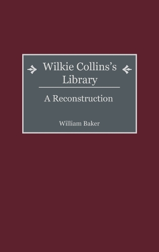 Wilkie Collins's Library: A Reconstruction - Bibliographies and Indexes in World Literature (Hardback)