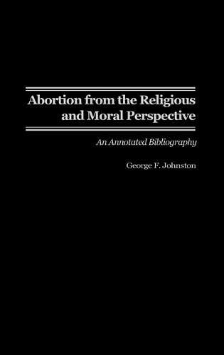 Abortion from the Religious and Moral Perspective:: An Annotated Bibliography - Bibliographies and Indexes in Religious Studies (Hardback)