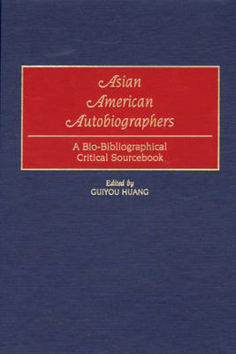 Asian American Autobiographers: A Bio-Bibliographical Critical Sourcebook (Hardback)