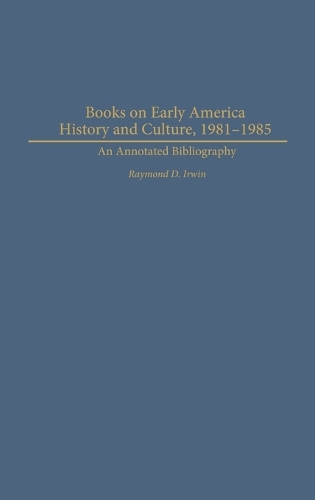 Books on Early American History and Culture, 1981-1985: An Annotated Bibliography (Hardback)