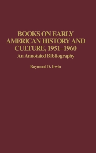 Books on Early American History and Culture, 1951-1960: An Annotated Bibliography (Hardback)